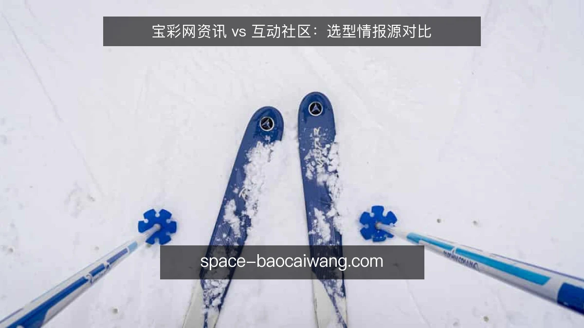 宝彩网资讯 vs 互动社区:选型情报源对比