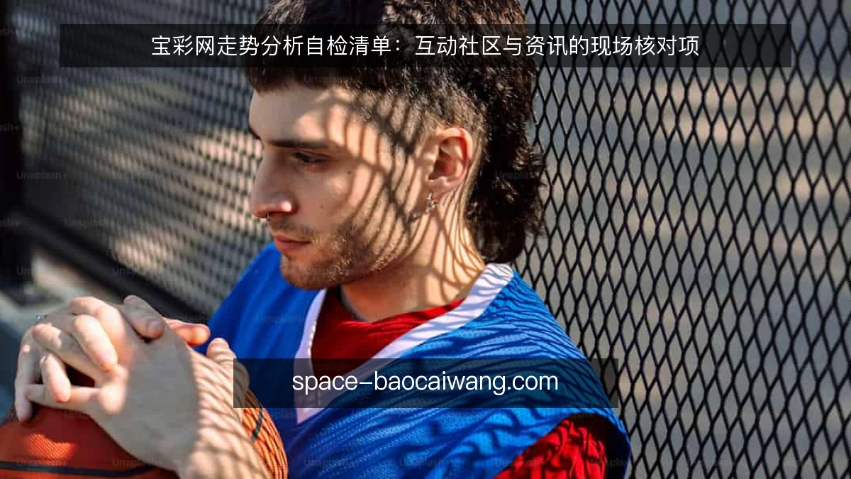 宝彩网走势分析自检清单:互动社区与资讯的现场核对项