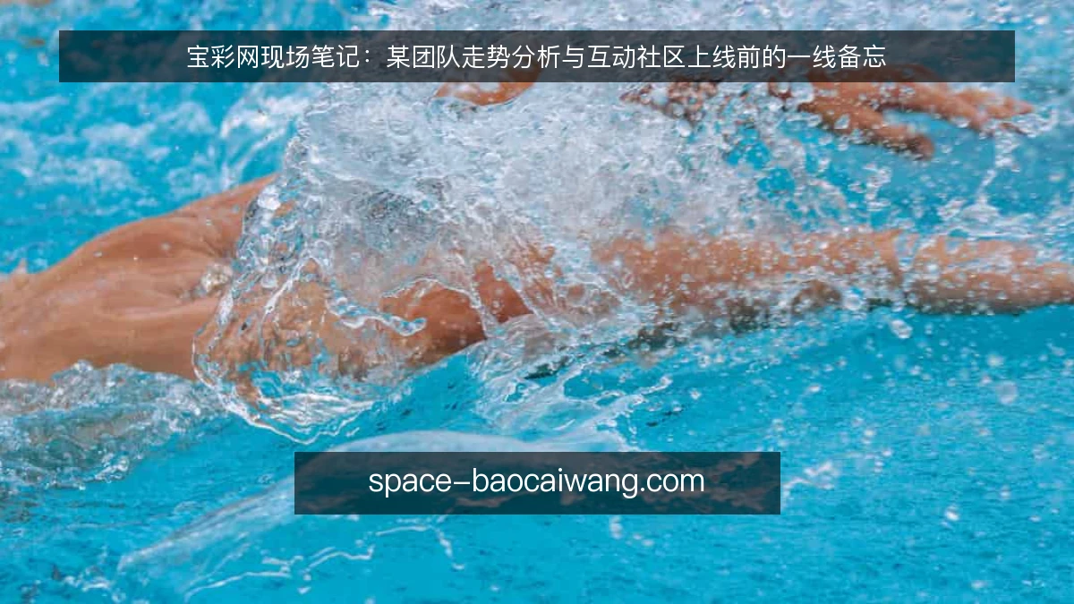 宝彩网现场笔记：某团队走势分析与互动社区上线前的一线备忘
